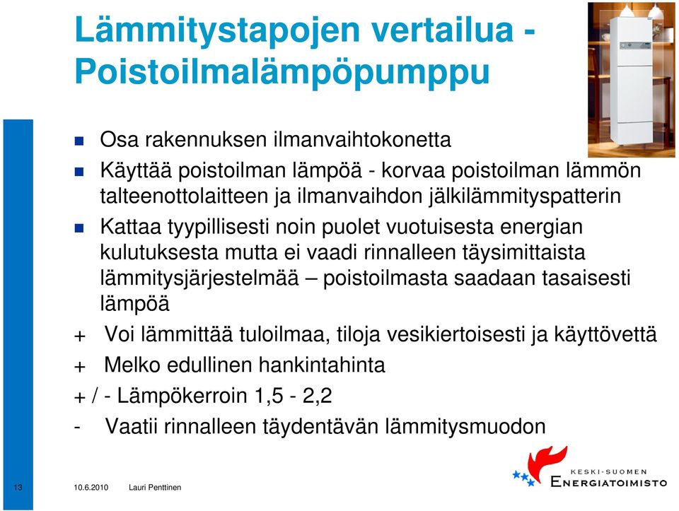 mutta ei vaadi rinnalleen täysimittaista lämmitysjärjestelmää poistoilmasta saadaan tasaisesti lämpöä + Voi lämmittää tuloilmaa, tiloja