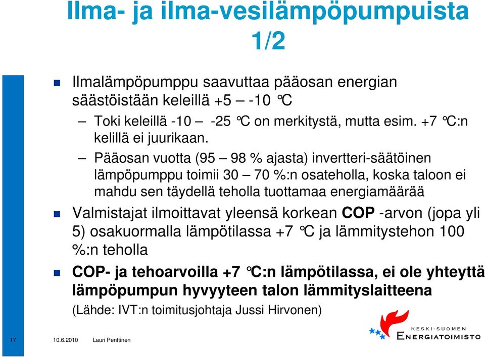 Pääosan vuotta (95 98 % ajasta) invertteri-säätöinen lämpöpumppu toimii 30 70 %:n osateholla, koska taloon ei mahdu sen täydellä teholla tuottamaa