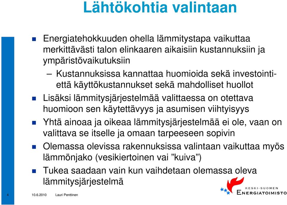 huomioon sen käytettävyys ja asumisen viihtyisyys Yhtä ainoaa ja oikeaa lämmitysjärjestelmää ei ole, vaan on valittava se itselle ja omaan tarpeeseen