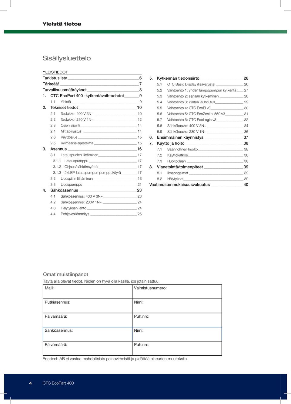 2 Liuospiirin liittäminen 18 3.3 Liuospumppu 21 4. Sähköasennus 23 4.1 Sähköasennus: 400 V 3N~ 23 4.2 Sähköasennus: 230V 1N~ 24 4.3 Hälytyksen lähtö 24 4.4 Pohjavesilämmitys 25 5.