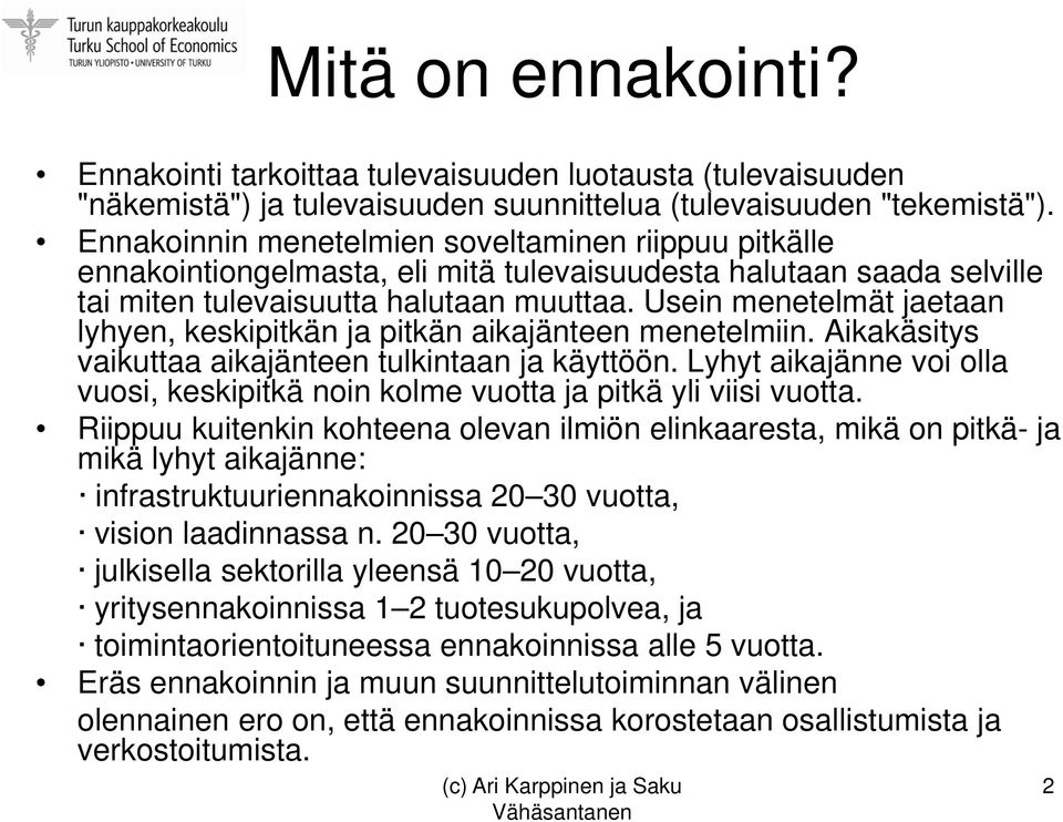 Usein menetelmät jaetaan lyhyen, keskipitkän ja pitkän aikajänteen menetelmiin. Aikakäsitys vaikuttaa aikajänteen tulkintaan ja käyttöön.