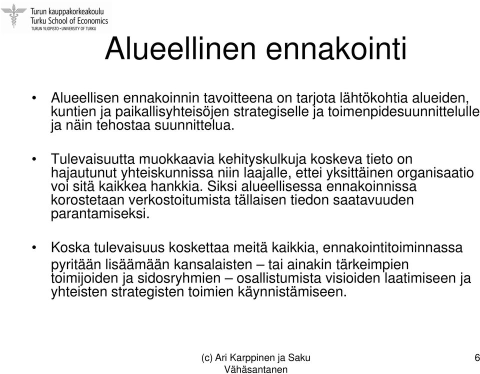 Tulevaisuutta muokkaavia kehityskulkuja koskeva tieto on hajautunut yhteiskunnissa niin laajalle, ettei yksittäinen organisaatio voi sitä kaikkea hankkia.