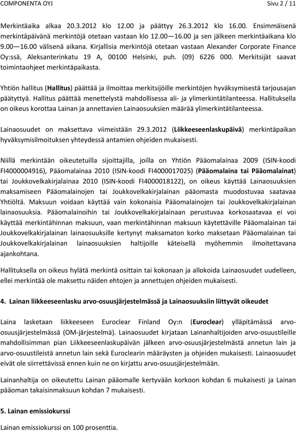 Merkitsijät saavat toimintaohjeet merkintäpaikasta. Yhtiön hallitus (Hallitus) päättää ja ilmoittaa merkitsijöille merkintöjen hyväksymisestä tarjousajan päätyttyä.