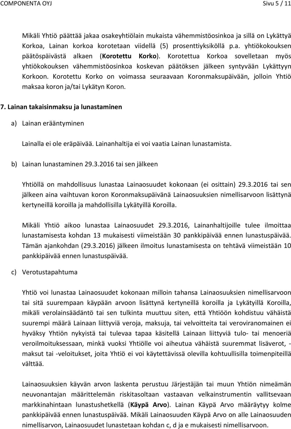 Korotettu Korko on voimassa seuraavaan Koronmaksupäivään, jolloin Yhtiö maksaa koron ja/tai Lykätyn Koron. 7. Lainan takaisinmaksu ja lunastaminen a) Lainan erääntyminen Lainalla ei ole eräpäivää.