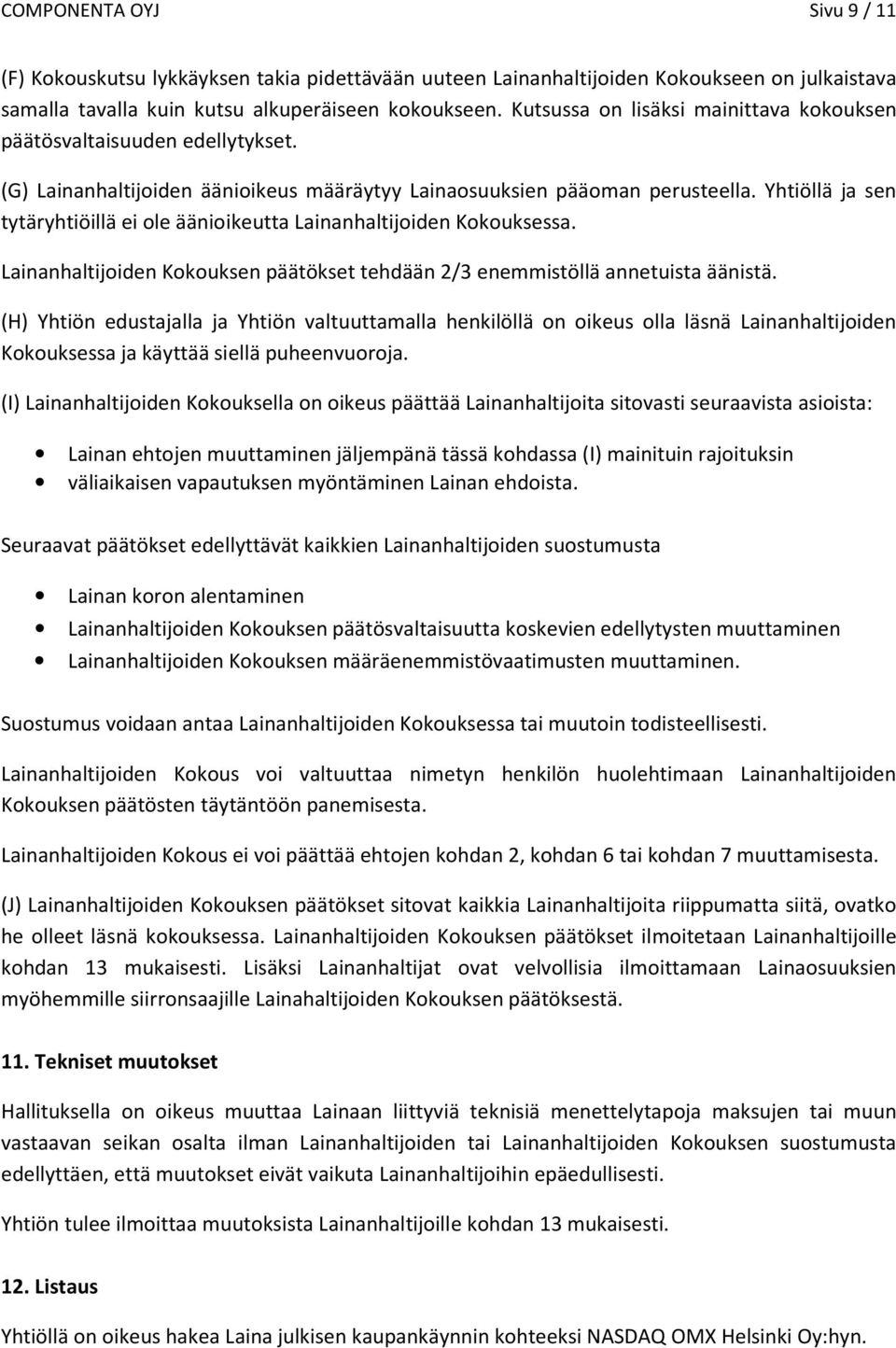 Yhtiöllä ja sen tytäryhtiöillä ei ole äänioikeutta Lainanhaltijoiden Kokouksessa. Lainanhaltijoiden Kokouksen päätökset tehdään 2/3 enemmistöllä annetuista äänistä.