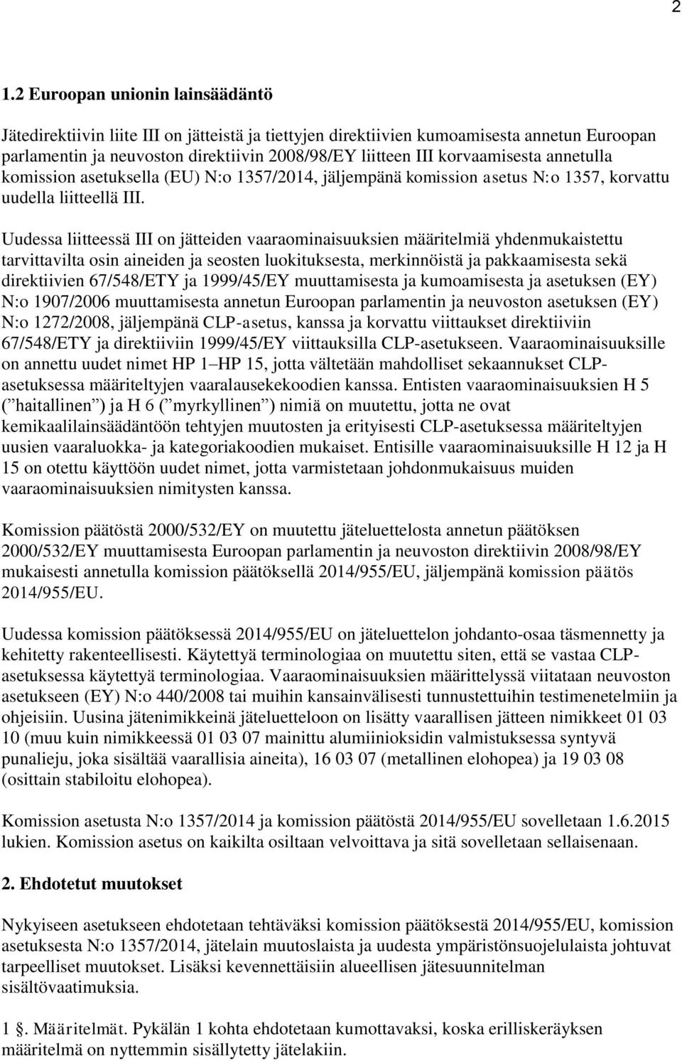 Uudessa liitteessä III on jätteiden vaaraominaisuuksien määritelmiä yhdenmukaistettu tarvittavilta osin aineiden ja seosten luokituksesta, merkinnöistä ja pakkaamisesta sekä direktiivien 67/548/ETY