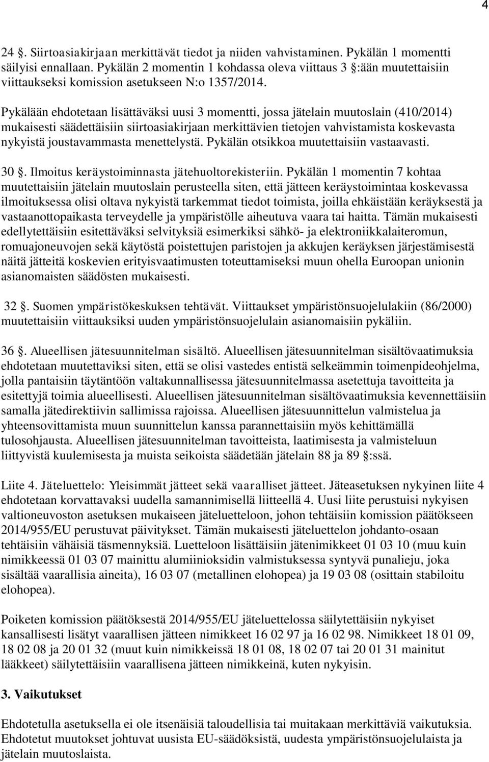 Pykälään ehdotetaan lisättäväksi uusi 3 momentti, jossa jätelain muutoslain (410/2014) mukaisesti säädettäisiin siirtoasiakirjaan merkittävien tietojen vahvistamista koskevasta nykyistä