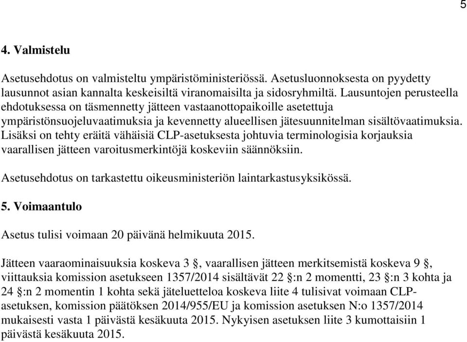 Lisäksi on tehty eräitä vähäisiä CLP-asetuksesta johtuvia terminologisia korjauksia vaarallisen jätteen varoitusmerkintöjä koskeviin säännöksiin.