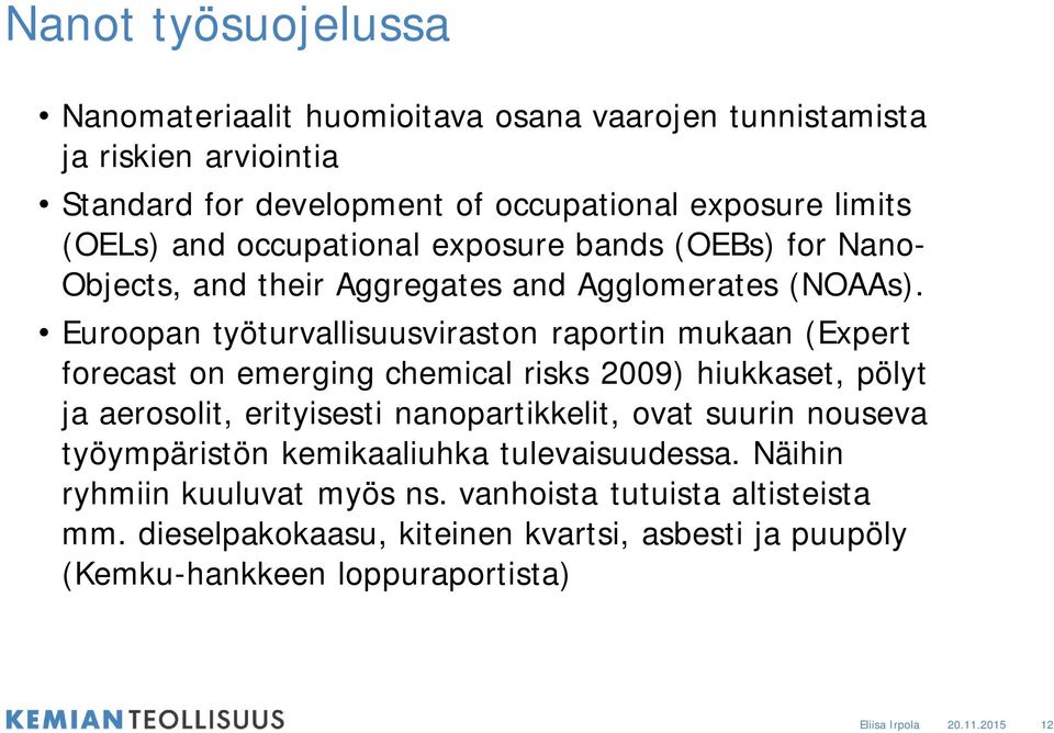 Euroopan työturvallisuusviraston raportin mukaan (Expert forecast on emerging chemical risks 2009) hiukkaset, pölyt ja aerosolit, erityisesti nanopartikkelit, ovat