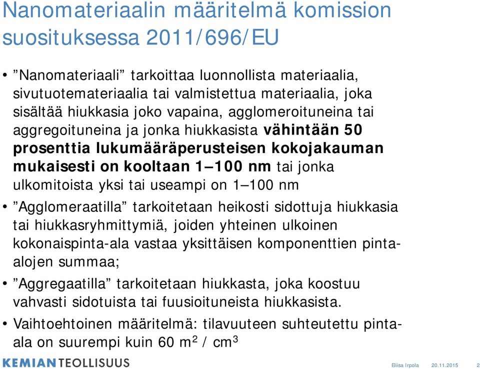 on 1 100 nm Agglomeraatilla tarkoitetaan heikosti sidottuja hiukkasia tai hiukkasryhmittymiä, joiden yhteinen ulkoinen kokonaispinta-ala vastaa yksittäisen komponenttien pintaalojen summaa;