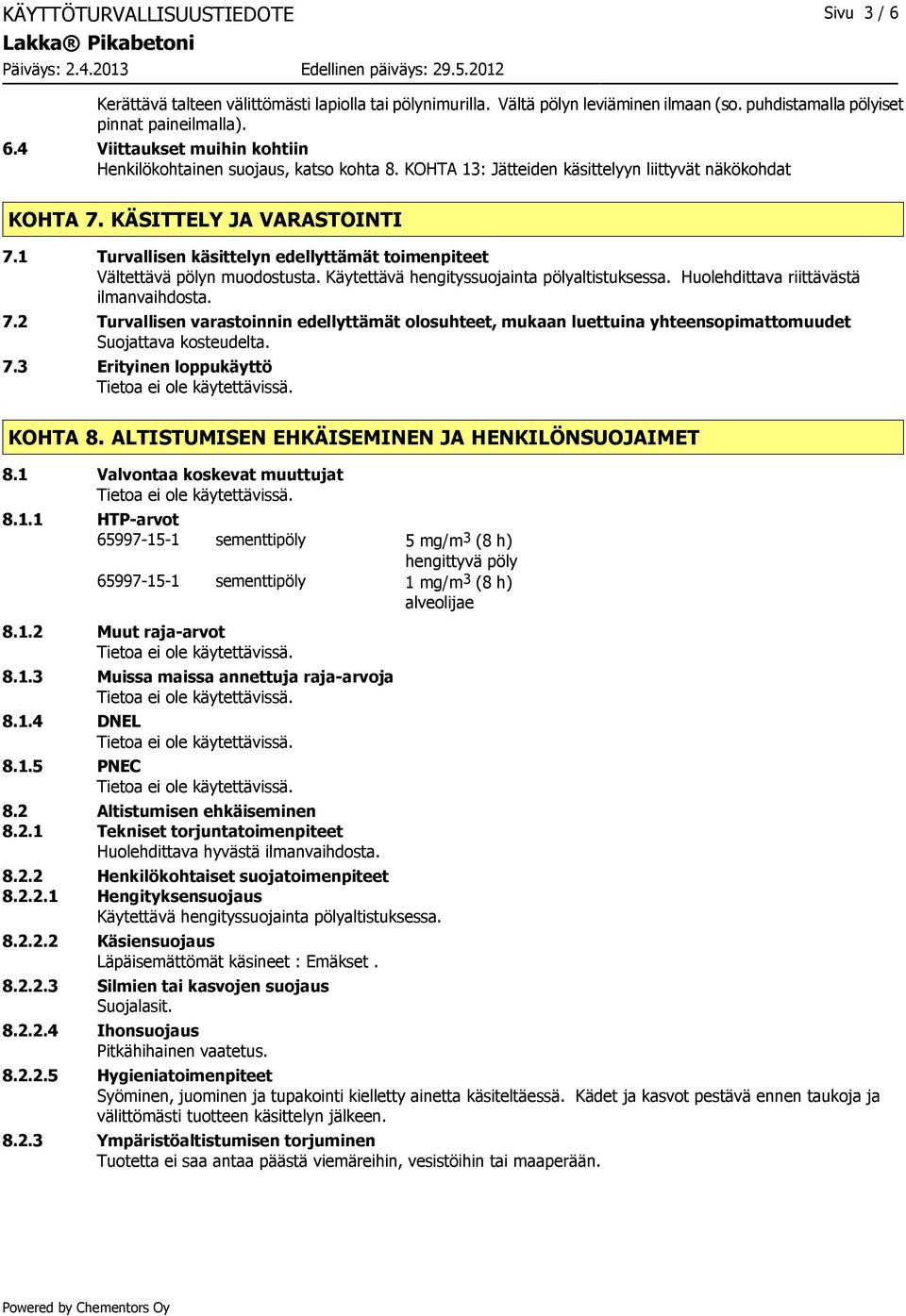 Käytettävä hengityssuojainta pölyaltistuksessa. Huolehdittava riittävästä ilmanvaihdosta. 7.