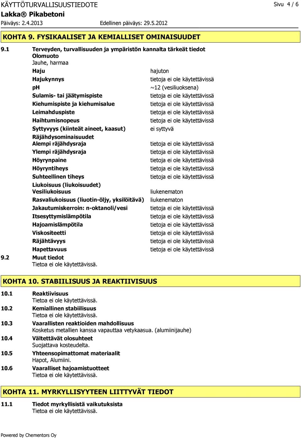 Syttyvyys (kiinteät aineet, kaasut) Räjähdysominaisuudet Alempi räjähdysraja Ylempi räjähdysraja Höyrynpaine Höyryntiheys Suhteellinen tiheys Liukoisuus (liukoisuudet) Vesiliukoisuus Rasvaliukoisuus