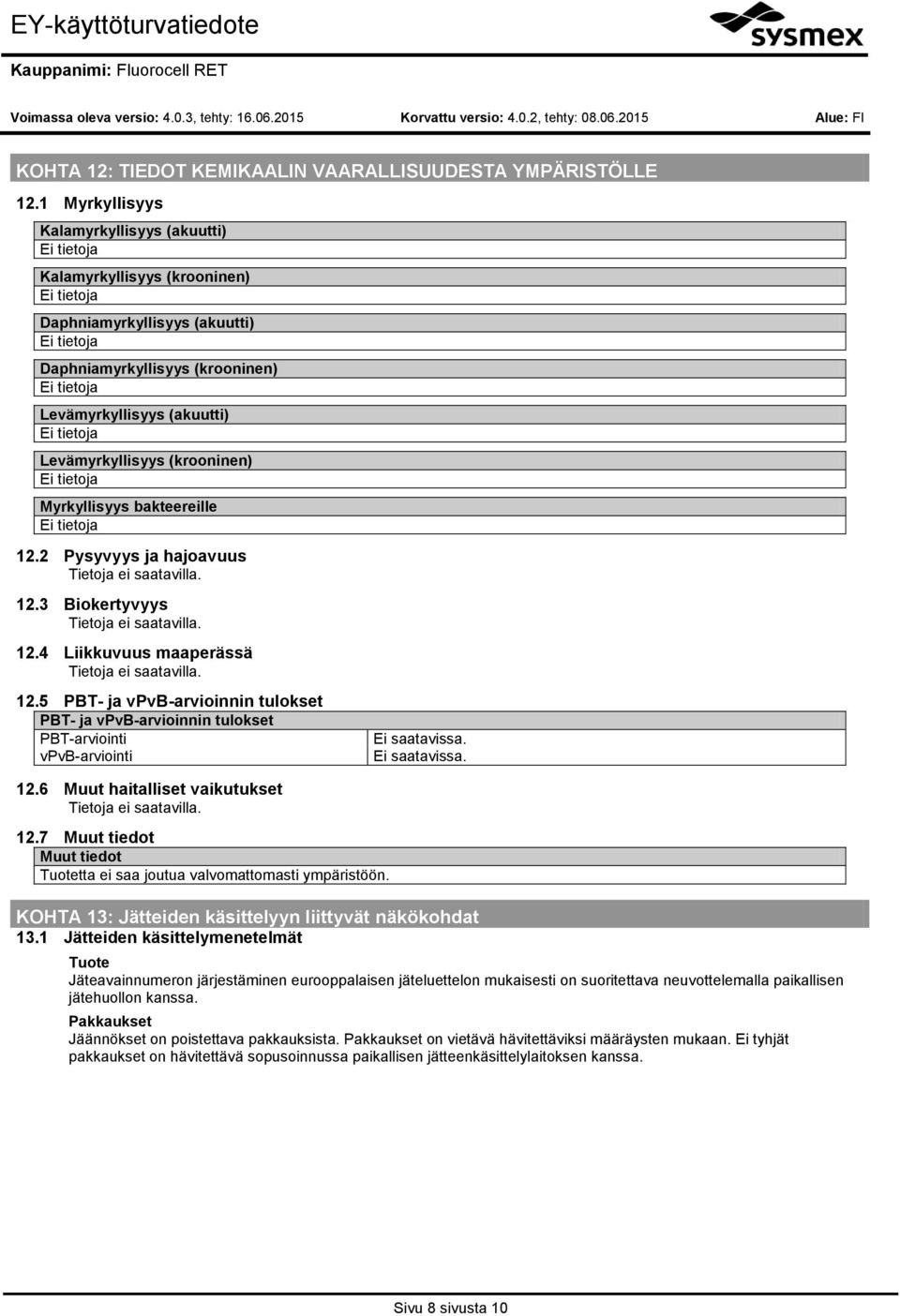 bakteereille 12.2 Pysyvyys ja hajavuus 12.3 Bikertyvyys 12.4 Liikkuvuus maaperässä 12.5 PBT- ja vpvb-arviinnin tulkset PBT- ja vpvb-arviinnin tulkset PBT-arviinti vpvb-arviinti Ei saatavissa.