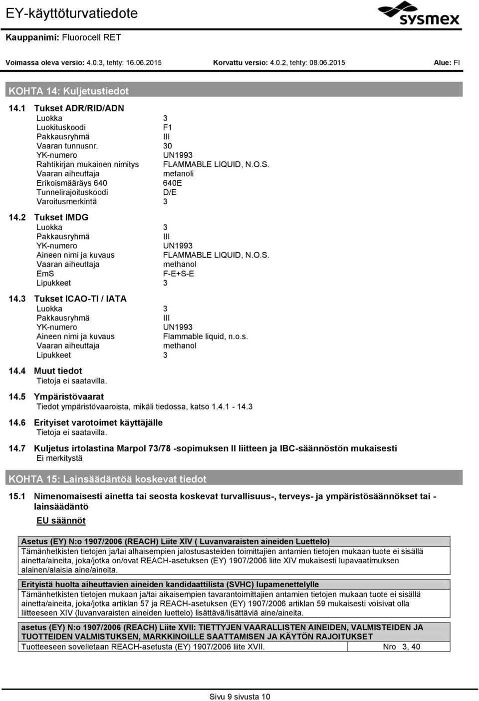 Vaaran aiheuttaja methanl EmS F-E+S-E Lipukkeet 3 14.3 Tukset ICAO-TI / IATA Lukka 3 Pakkausryhmä III YK-numer UN1993 Aineen nimi ja kuvaus Flammable liquid, n..s. Vaaran aiheuttaja methanl Lipukkeet 3 14.