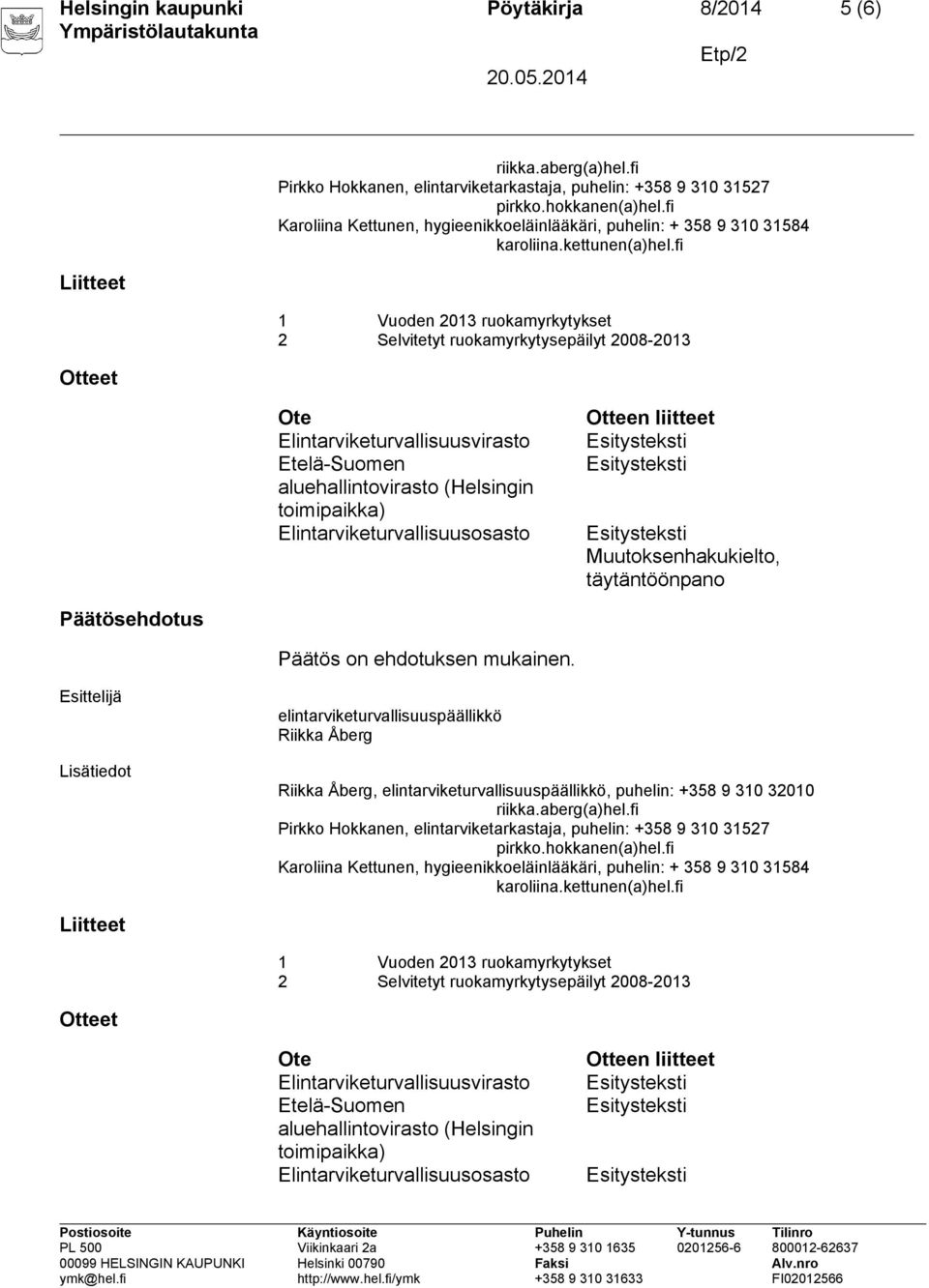 fi 1 Vuoden 2013 ruokamyrkytykset 2 Selvitetyt ruokamyrkytysepäilyt 2008-2013 Ote Elintarviketurvallisuusvirasto Etelä-Suomen aluehallintovirasto (Helsingin toimipaikka) Elintarviketurvallisuusosasto