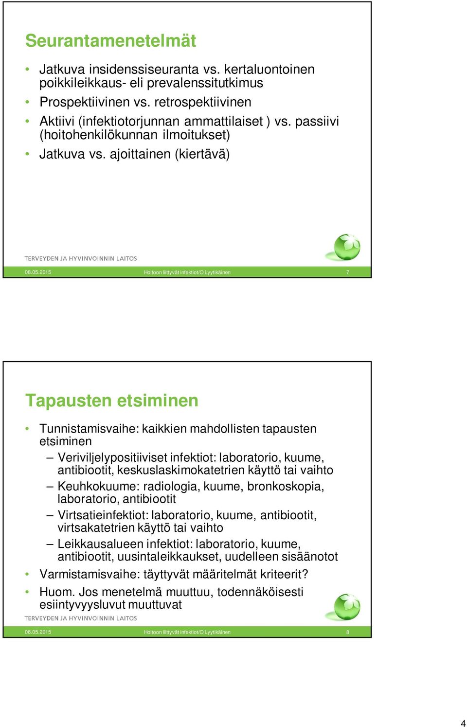 2015 Hoitoon liittyvät infektiot/o Lyytikäinen 7 Tapausten etsiminen Tunnistamisvaihe: kaikkien mahdollisten tapausten etsiminen Veriviljelypositiiviset infektiot: laboratorio, kuume, antibiootit,