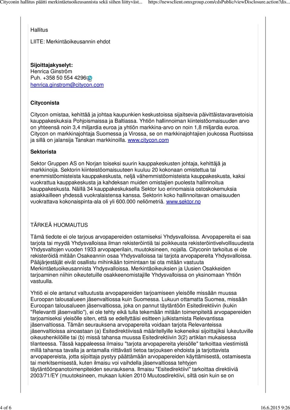 Yhtiön hallinnoiman kiinteistöomaisuuden arvo on yhteensä noin 3,4 miljardia euroa ja yhtiön markkina-arvo on noin 1,8 miljardia euroa.