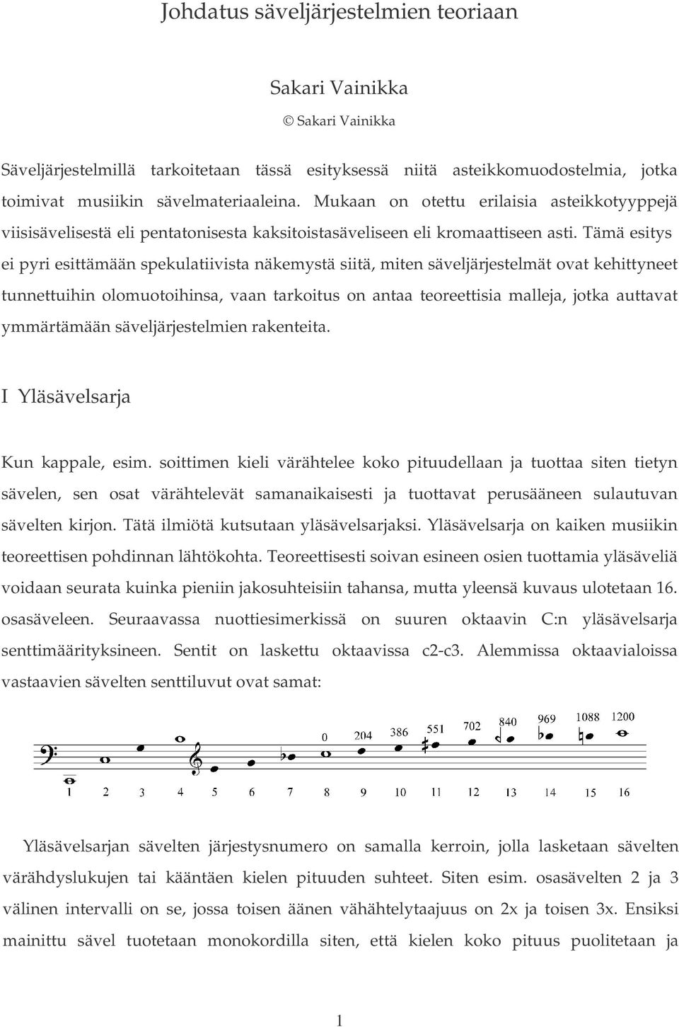 Tämä esitys ei pyri esittämään spekulatiivista näkemystä siitä, miten säveljärjestelmät ovat kehittyneet tunnettuihin olomuotoihinsa, vaan tarkoitus on antaa teoreettisia malleja, jotka auttavat