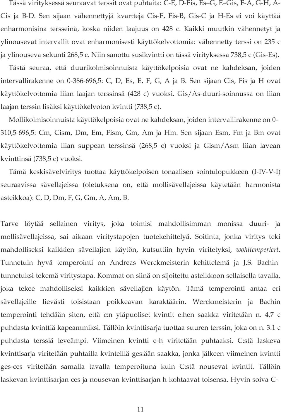 Kaikki muutkin vähennetyt ja ylinousevat intervallit ovat enharmonisesti käyttökelvottomia: vähennetty terssi on 35 c ja ylinouseva sekunti 8,5 c.