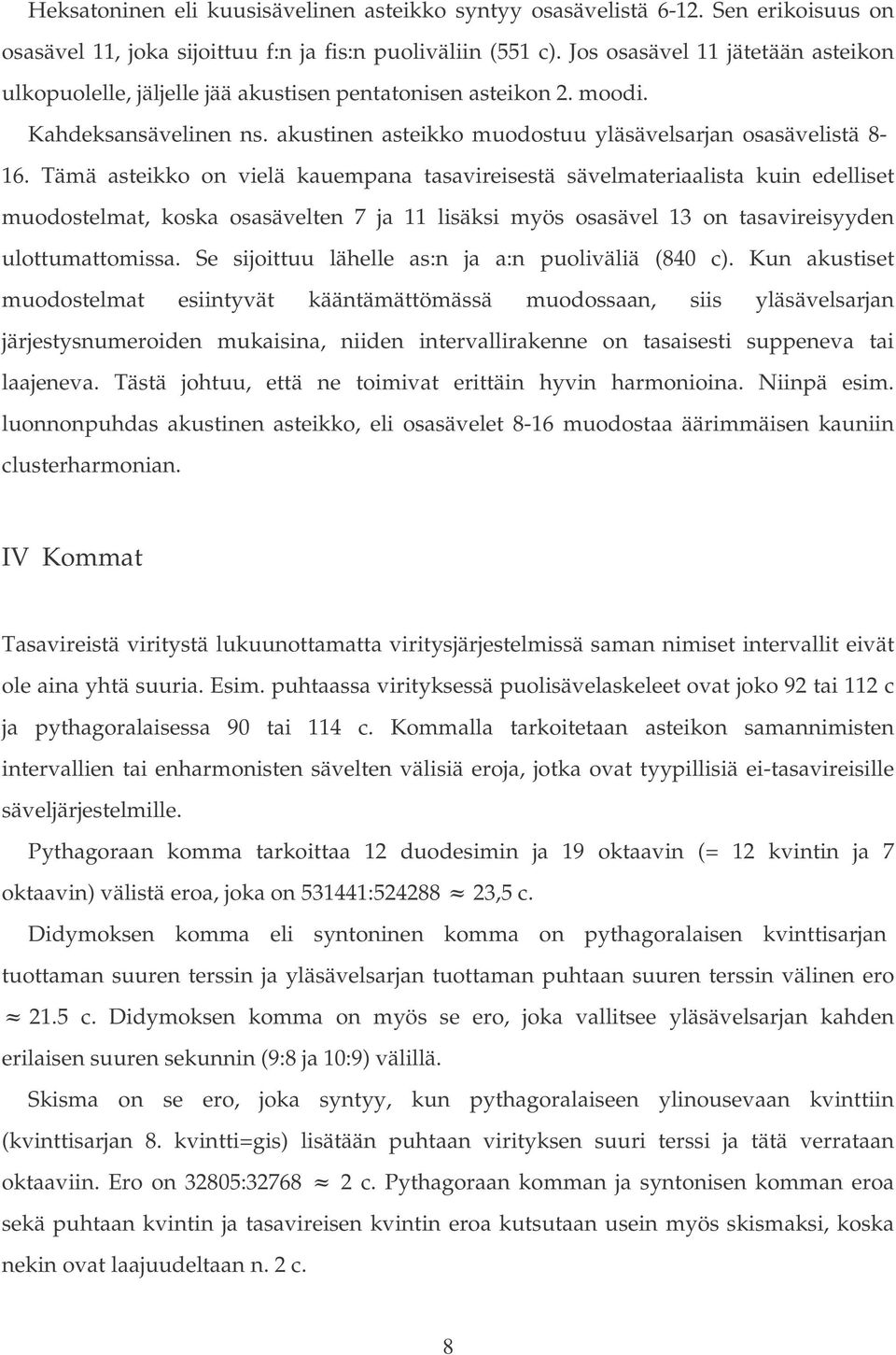 Tämä asteikko on vielä kauempana tasavireisestä sävelmateriaalista kuin edelliset muodostelmat, koska osasävelten 7 ja 11 lisäksi myös osasävel 13 on tasavireisyyden ulottumattomissa.