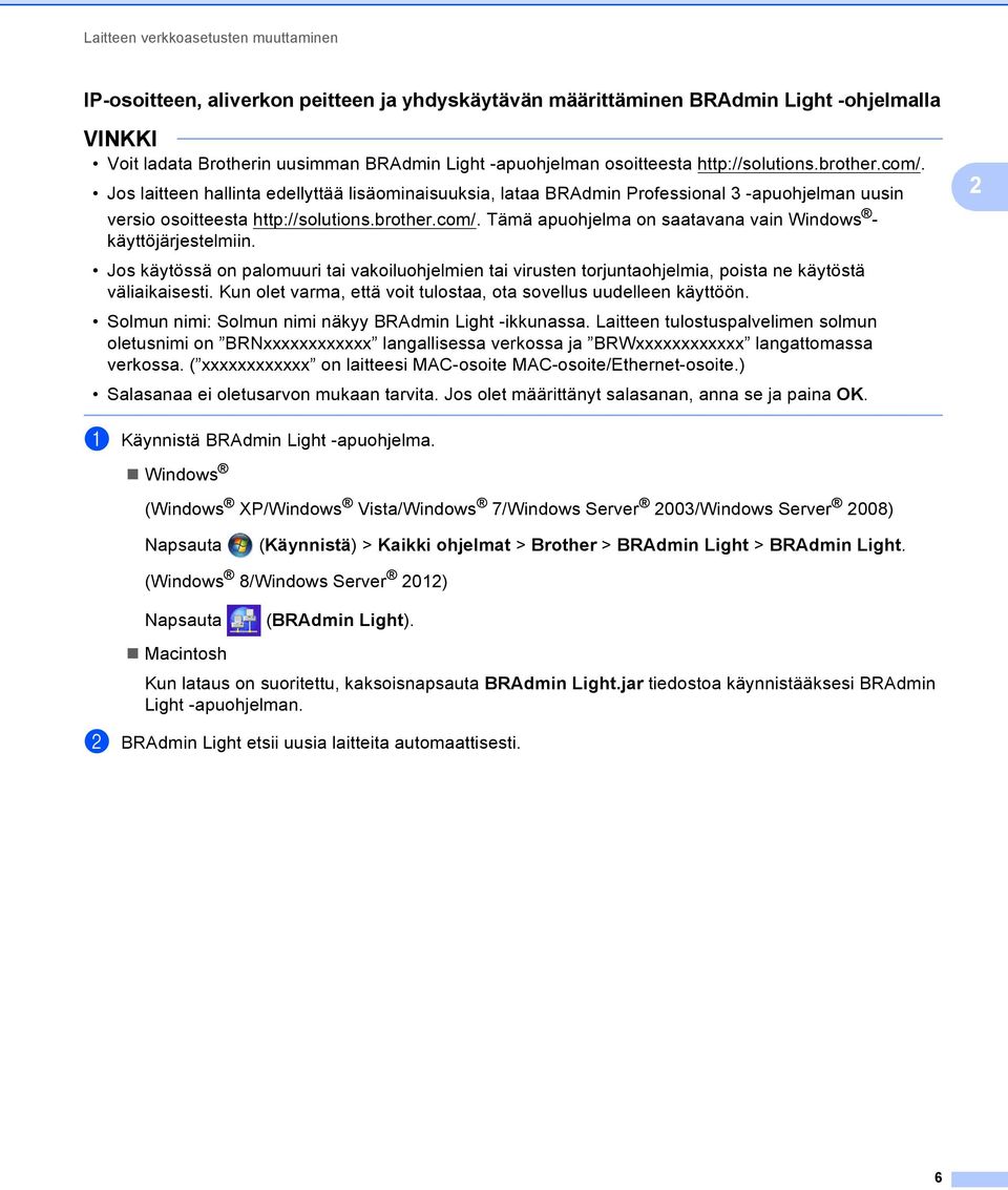 Jos käytössä on palomuuri tai vakoiluohjelmien tai virusten torjuntaohjelmia, poista ne käytöstä väliaikaisesti. Kun olet varma, että voit tulostaa, ota sovellus uudelleen käyttöön.