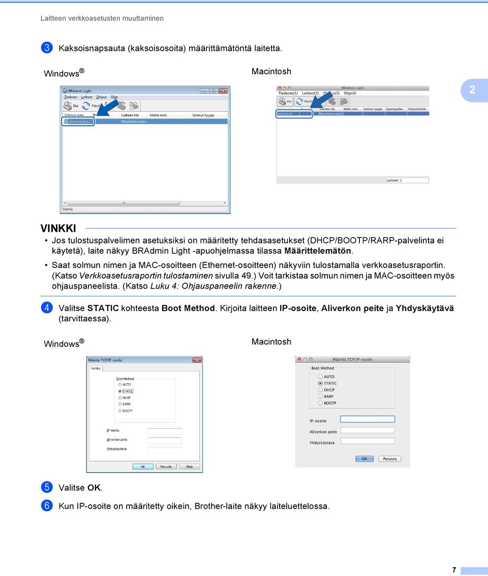 Saat solmun nimen ja MAC-osoitteen (Ethernet-osoitteen) näkyviin tulostamalla verkkoasetusraportin. (Katso Verkkoasetusraportin tulostaminen sivulla 49.