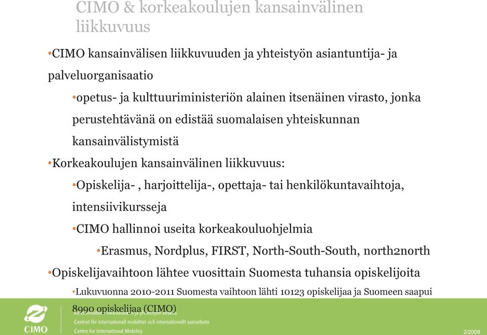 harjoittelija-, opettaja- tai henkilökuntavaihtoja, intensiivikursseja CIMO hallinnoi useita korkeakouluohjelmia Erasmus, Nordplus, FIRST, North-South-South,