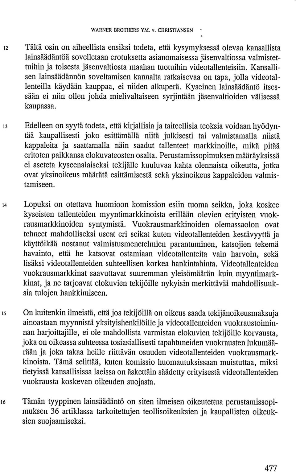 jäsenvaltiosta maahan tuotuihin videotallenteisiin. Kansallisen lainsäädännön soveltamisen kannalta ratkaisevaa on tapa, jolla videotallenteilla käydään kauppaa, ei niiden alkuperä.