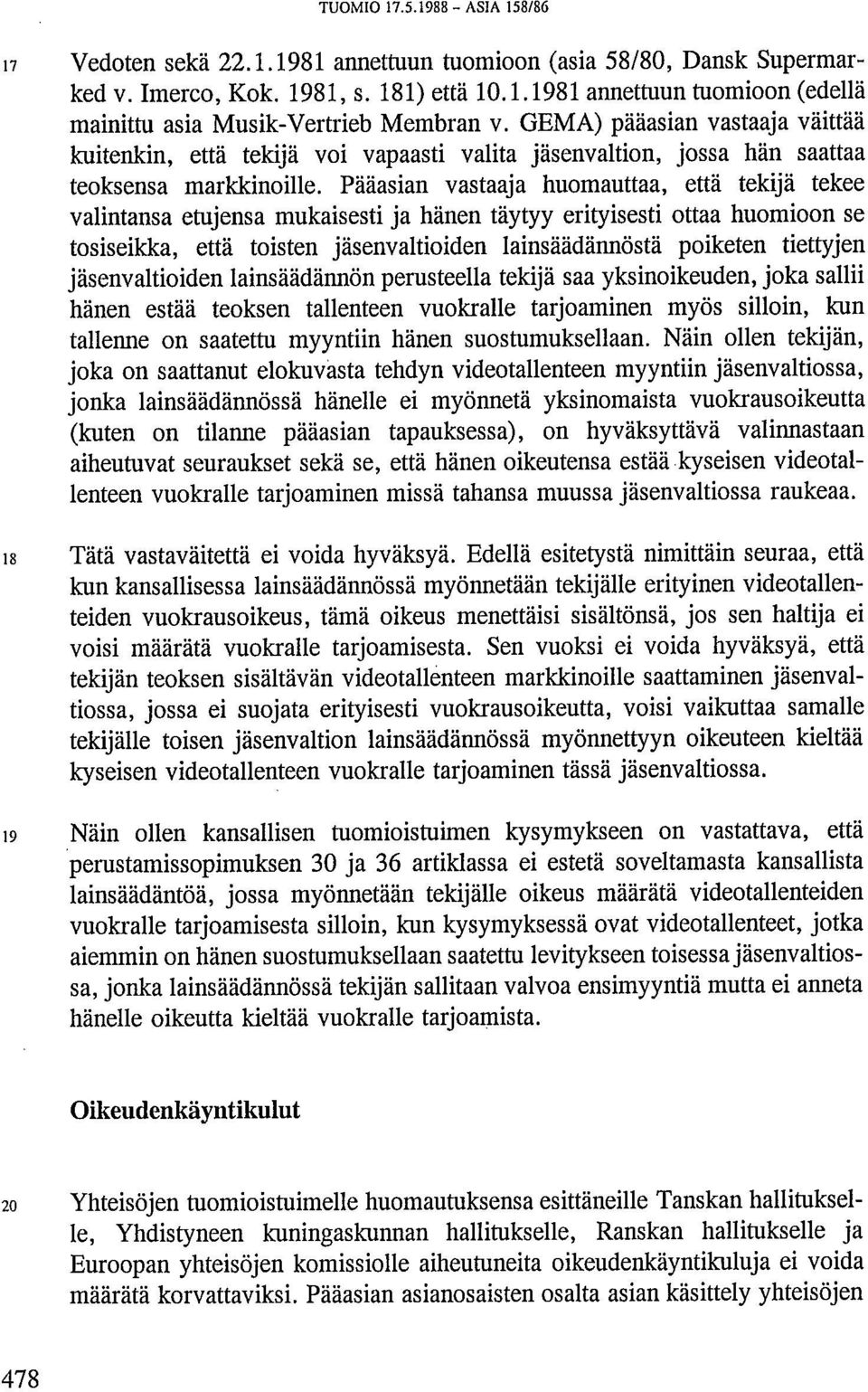 Pääasian vastaaja huomauttaa, että tekijä tekee valintansa etujensa mukaisesti ja hänen täytyy erityisesti ottaa huomioon se tosiseikka, että toisten jäsenvaltioiden lainsäädännöstä poiketen