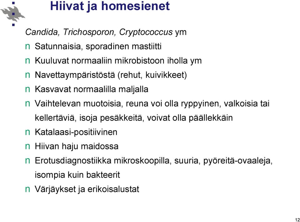 voi olla ryppyinen, valkoisia tai kellertäviä, isoja pesäkkeitä, voivat olla päällekkäin Katalaasi-positiivinen Hiivan