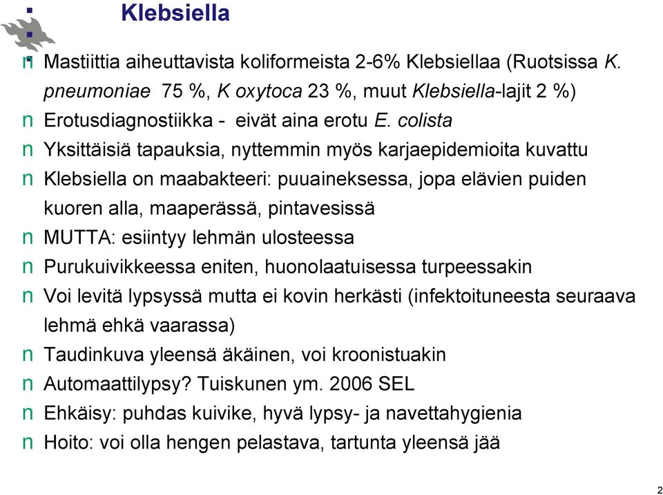 esiintyy lehmän ulosteessa Purukuivikkeessa eniten, huonolaatuisessa turpeessakin Voi levitä lypsyssä mutta ei kovin herkästi (infektoituneesta seuraava lehmä ehkä vaarassa)