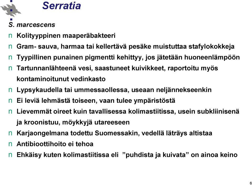 huoneenlämpöön Tartunnanlähteenä vesi, saastuneet kuivikkeet, raportoitu myös kontaminoitunut vedinkasto Lypsykaudella tai ummessaollessa, useaan neljännekseenkin