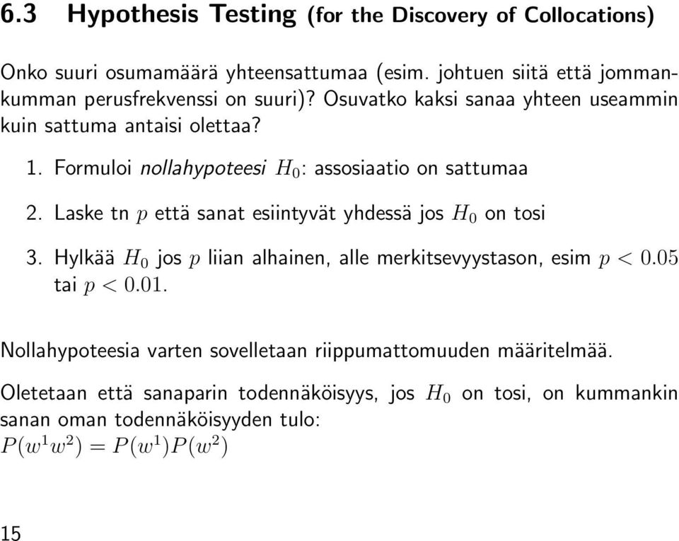 Formuloi nollahypoteesi H 0 : assosiaatio on sattumaa 2. Laske tn p että sanat esiintyvät yhdessä jos H 0 on tosi 3.
