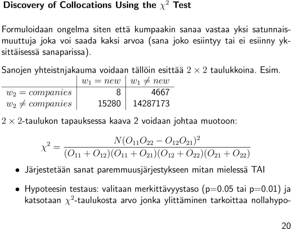 w 1 = new w 1 new w 2 = companies 8 4667 w 2 companies 15280 14287173 2 2-taulukon tapauksessa kaava 2 voidaan johtaa muotoon: χ 2 = N(O 11 O 22 O 12 O 21 ) 2 (O 11 + O 12 )(O