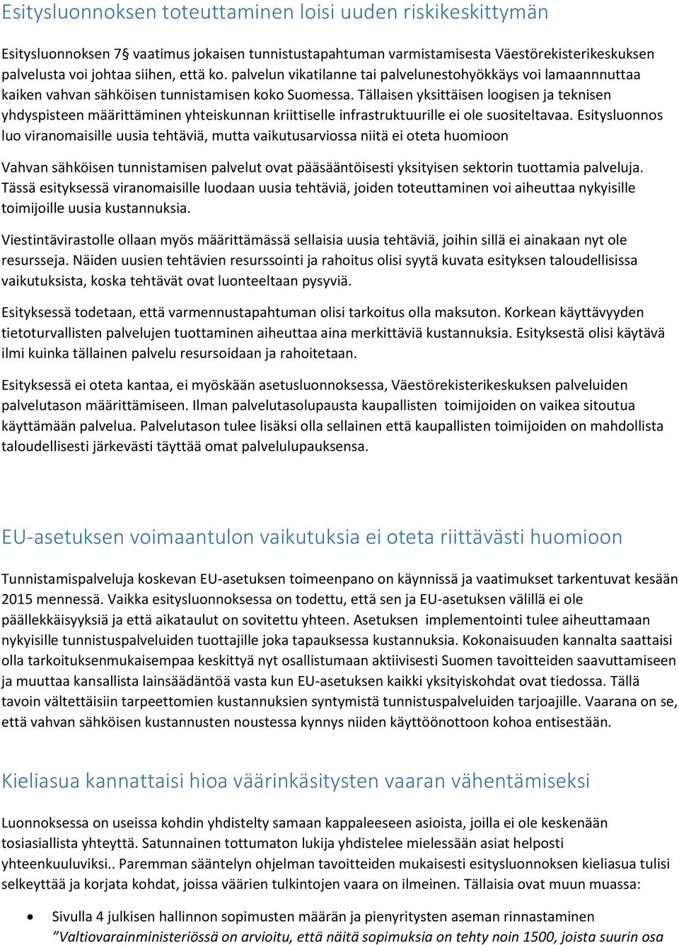 Tällaisen yksittäisen loogisen ja teknisen yhdyspisteen määrittäminen yhteiskunnan kriittiselle infrastruktuurille ei ole suositeltavaa.