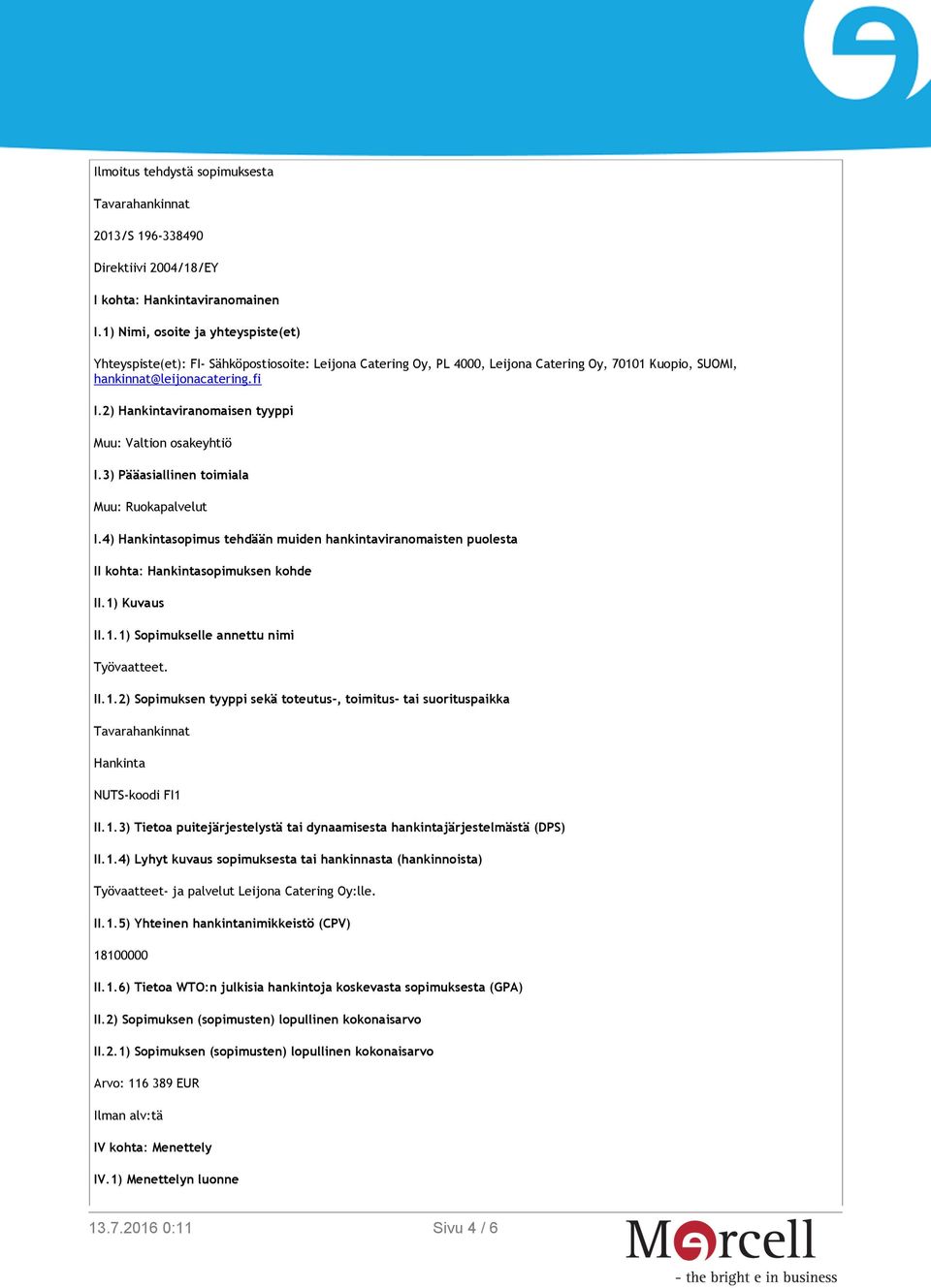 2) Hankintaviranomaisen tyyppi Muu: Valtion osakeyhtiö I.3) Pääasiallinen toimiala Muu: Ruokapalvelut I.