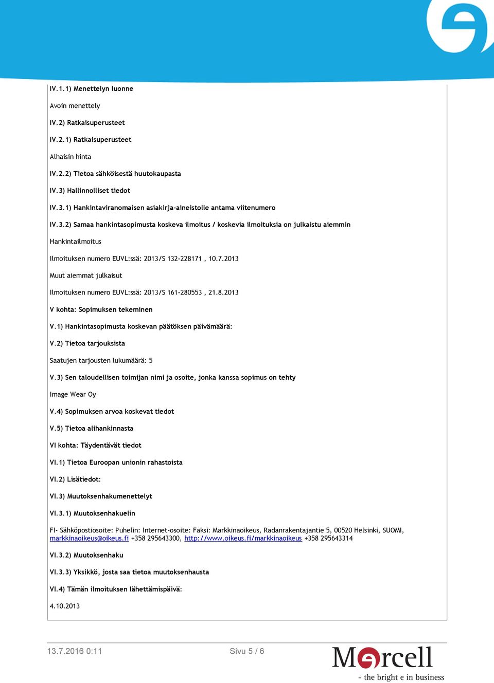 7.2013 Muut aiemmat julkaisut Ilmoituksen numero EUVL:ssä: 2013/S 161-280553, 21.8.2013 V kohta: Sopimuksen tekeminen V.1) Hankintasopimusta koskevan päätöksen päivämäärä: V.