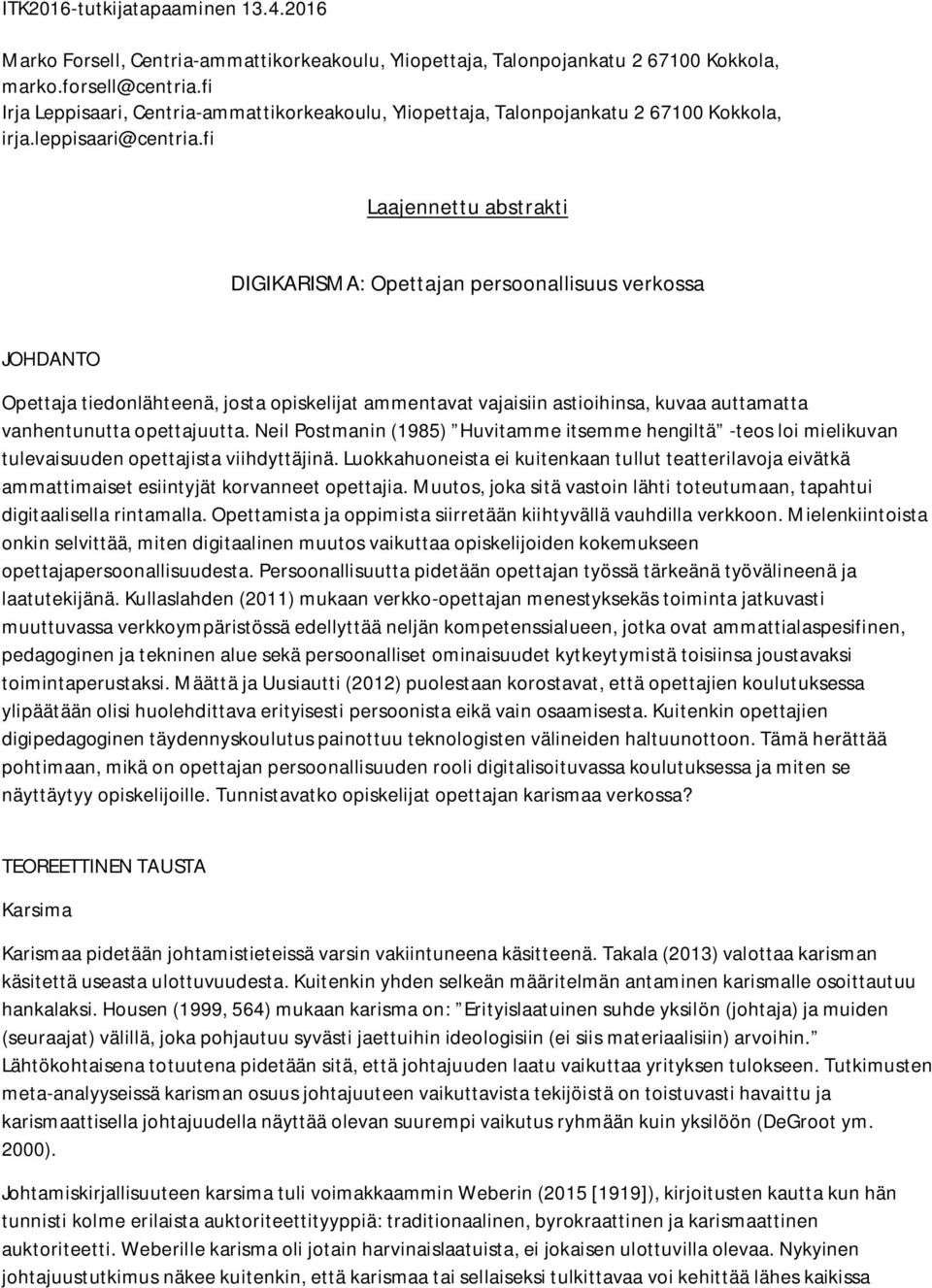 fi Laajennettu abstrakti DIGIKARISMA: Opettajan persoonallisuus verkossa JOHDANTO Opettaja tiedonlähteenä, josta opiskelijat ammentavat vajaisiin astioihinsa, kuvaa auttamatta vanhentunutta