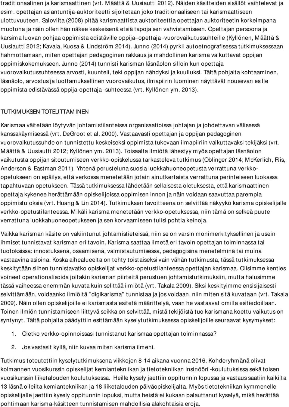 Saloviita (2008) pitää karismaattista auktoriteettia opettajan auktoriteetin korkeimpana muotona ja näin ollen hän näkee keskeisenä etsiä tapoja sen vahvistamiseen.