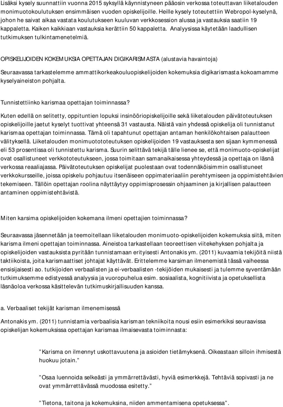 Kaiken kaikkiaan vastauksia kerättiin 50 kappaletta. Analyysissa käytetään laadullisen tutkimuksen tulkintamenetelmiä.