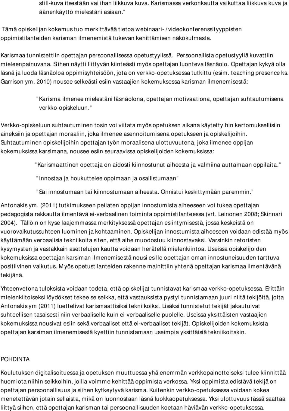 Karismaa tunnistettiin opettajan persoonallisessa opetustyylissä. Persoonallista opetustyyliä kuvattiin mieleenpainuvana. Siihen näytti liittyvän kiinteästi myös opettajan luonteva läsnäolo.