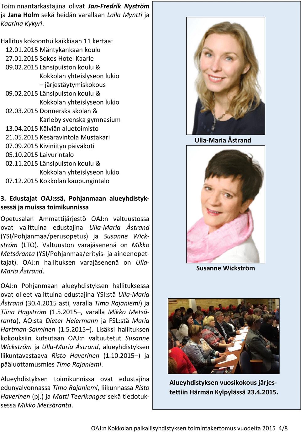 2015 Kälviän aluetoimisto 21.05.2015 Kesäravintola Mustakari 07.09.2015 Kiviniityn päiväkoti 05.10.2015 Laivurintalo 02.11.2015 Länsipuiston koulu & Kokkolan yhteislyseon lukio 07.12.