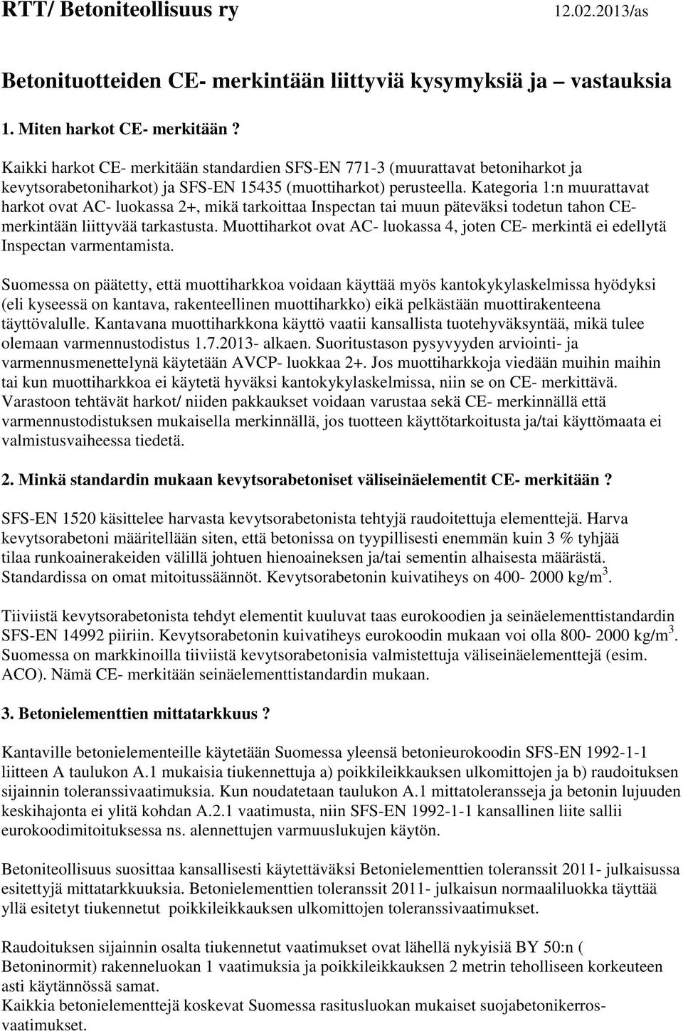 Kategoria 1:n muurattavat harkot ovat AC- luokassa 2+, mikä tarkoittaa Inspectan tai muun päteväksi todetun tahon CEmerkintään liittyvää tarkastusta.