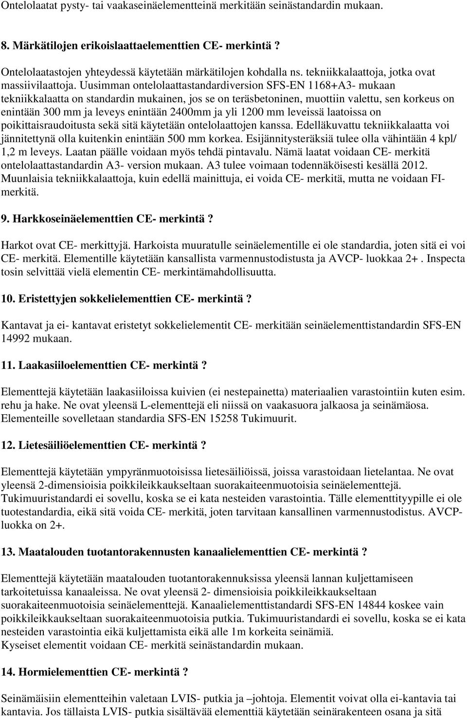 Uusimman ontelolaattastandardiversion SFS-EN 1168+A3- mukaan tekniikkalaatta on standardin mukainen, jos se on teräsbetoninen, muottiin valettu, sen korkeus on enintään 300 mm ja leveys enintään