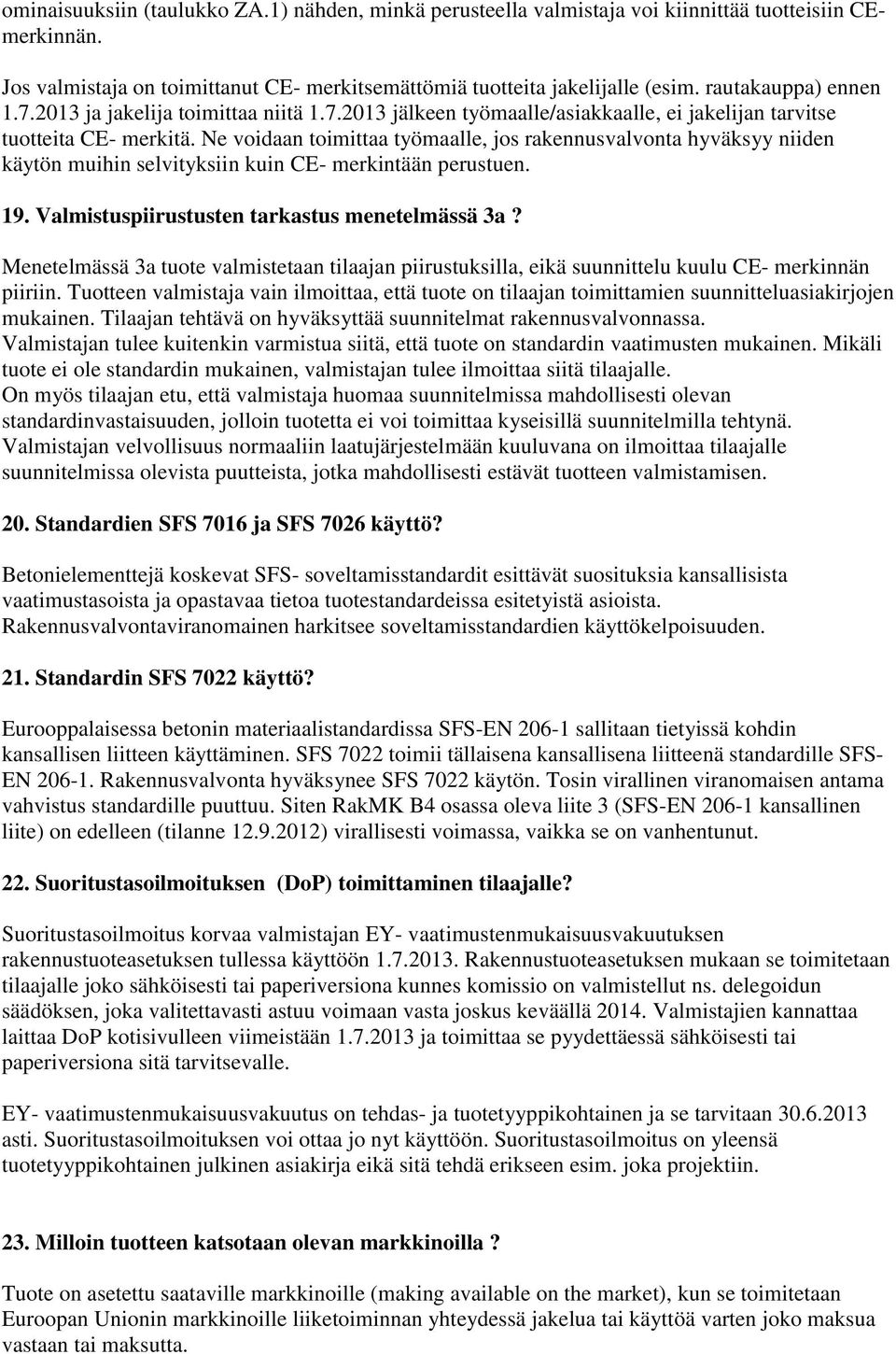 Ne voidaan toimittaa työmaalle, jos rakennusvalvonta hyväksyy niiden käytön muihin selvityksiin kuin CE- merkintään perustuen. 19. Valmistuspiirustusten tarkastus menetelmässä 3a?