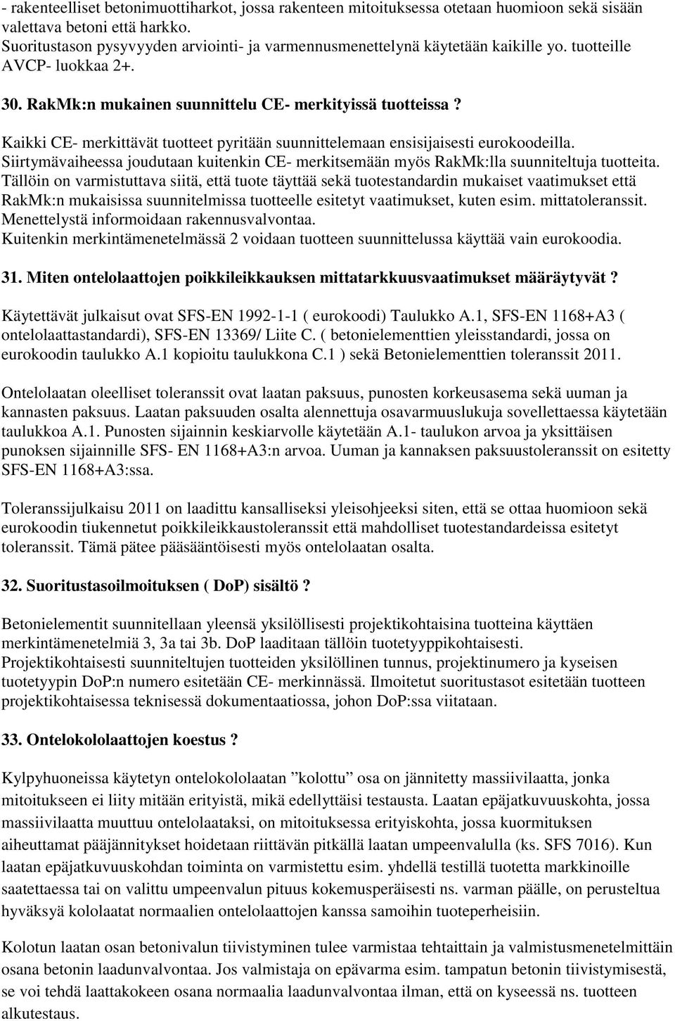 Kaikki CE- merkittävät tuotteet pyritään suunnittelemaan ensisijaisesti eurokoodeilla. Siirtymävaiheessa joudutaan kuitenkin CE- merkitsemään myös RakMk:lla suunniteltuja tuotteita.