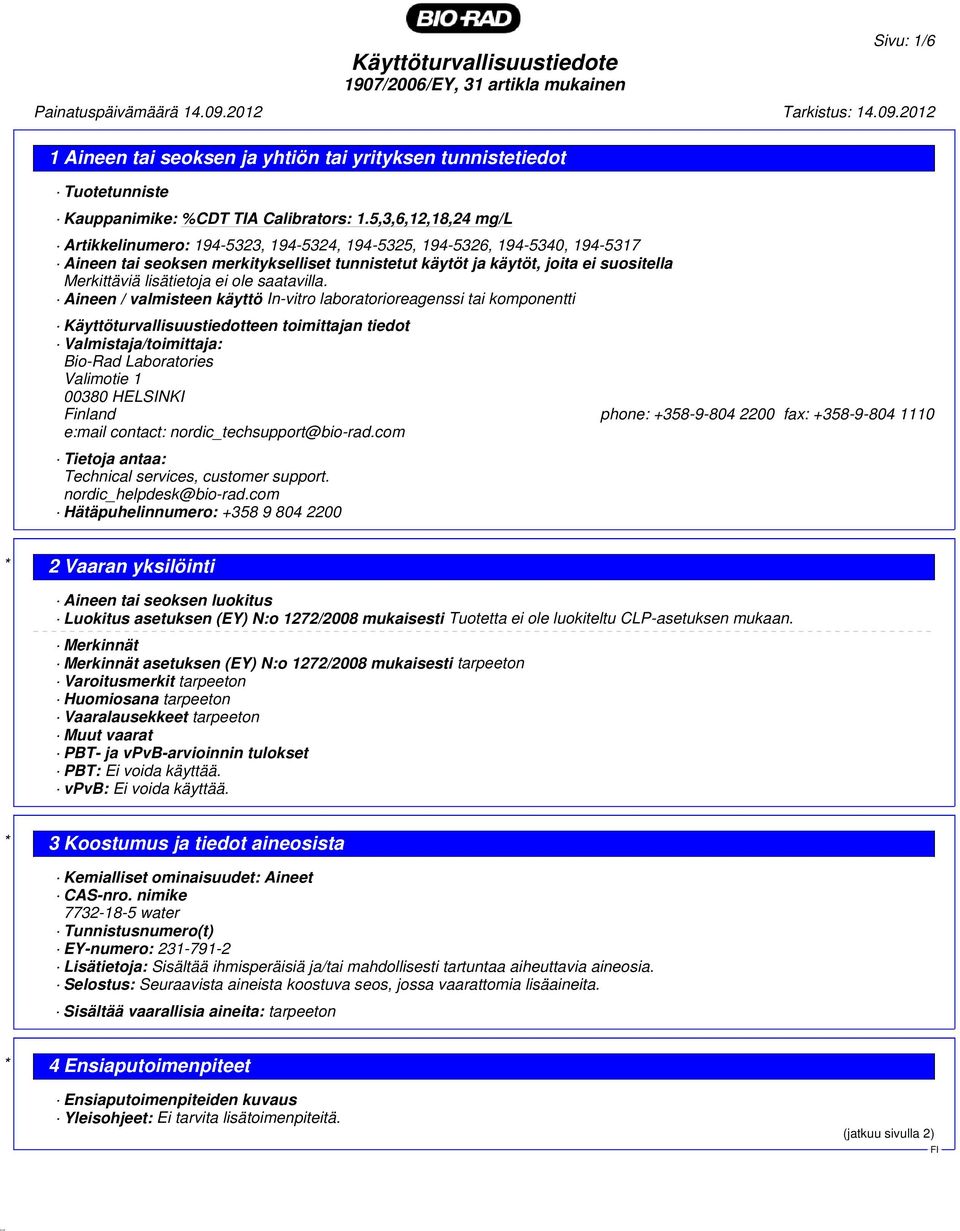 Aineen / valmisteen käyttö In-vitro laboratorioreagenssi tai komponentti Käyttöturvallisuustiedotteen toimittajan tiedot Valmistaja/toimittaja: Bio-Rad Laboratories Valimotie 1 00380 HELSINKI Finland