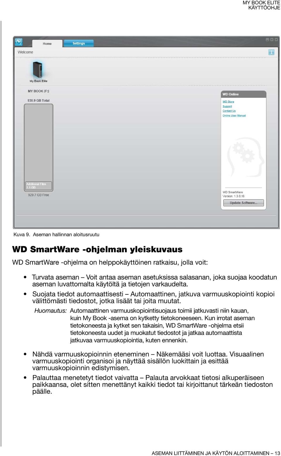 koodatun aseman luvattomalta käytöltä ja tietojen varkaudelta. Suojata tiedot automaattisesti Automaattinen, jatkuva varmuuskopiointi kopioi välittömästi tiedostot, jotka lisäät tai joita muutat.