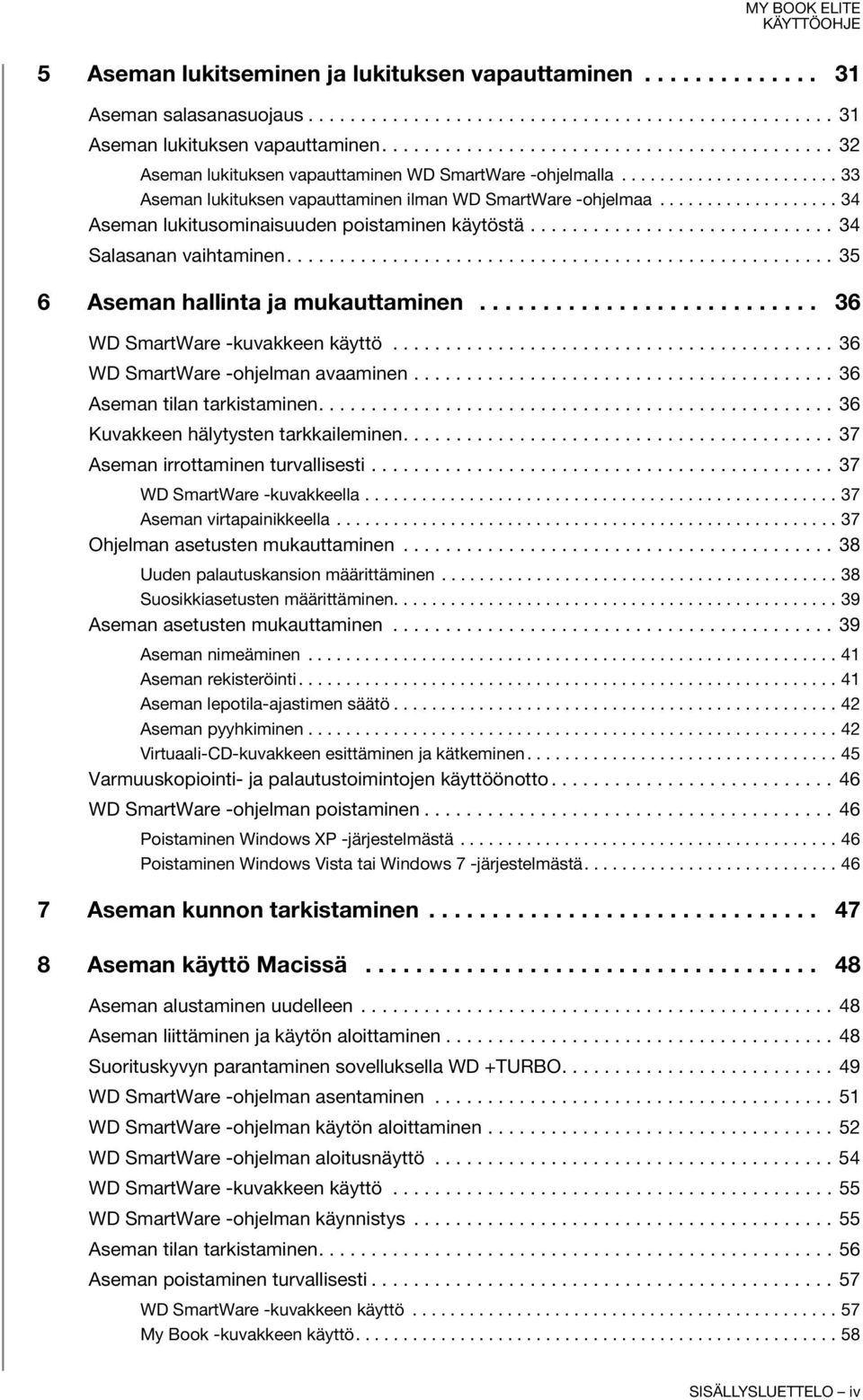 .................. 34 Aseman lukitusominaisuuden poistaminen käytöstä............................. 34 Salasanan vaihtaminen.................................................... 35 6 Aseman hallinta ja mukauttaminen.