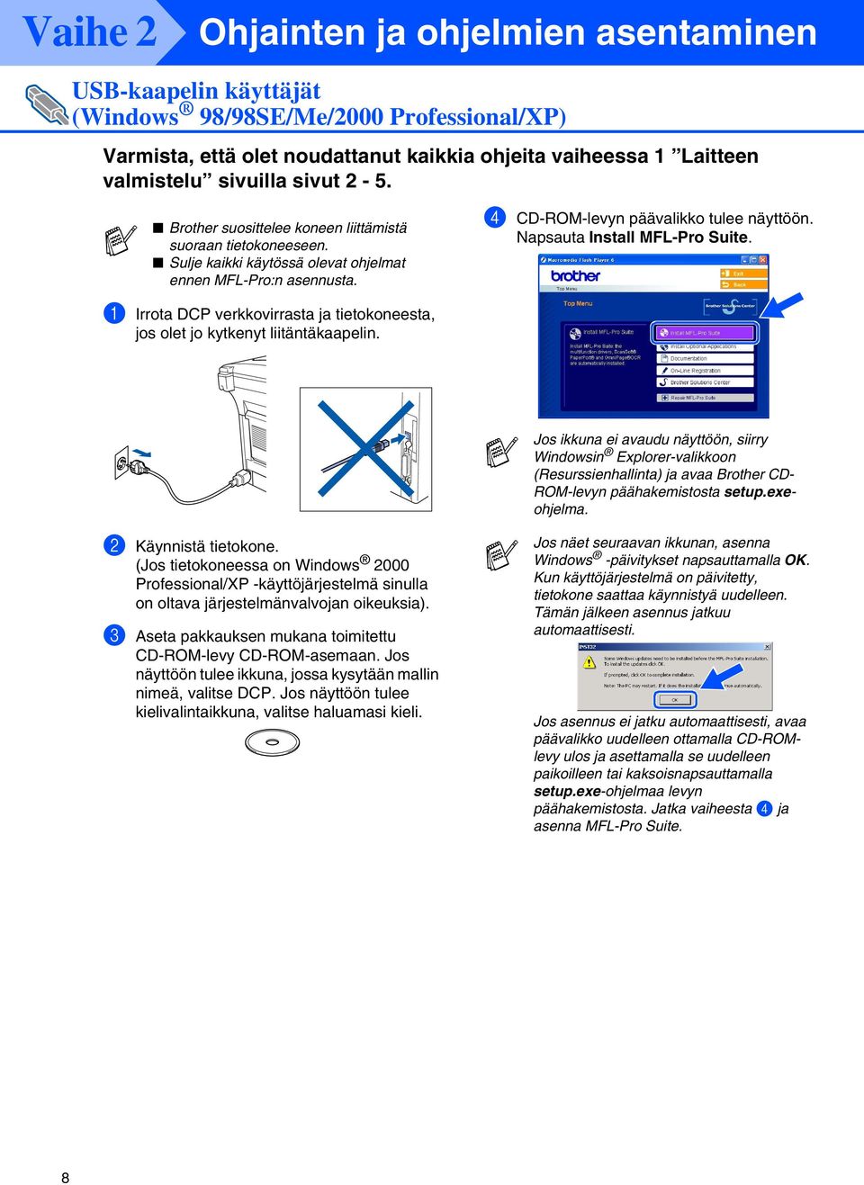 Napsauta Install MFL-Pro Suite. 1 Irrota DCP verkkovirrasta ja tietokoneesta, jos olet jo kytkenyt liitäntäkaapelin.